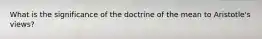 What is the significance of the doctrine of the mean to Aristotle's views?