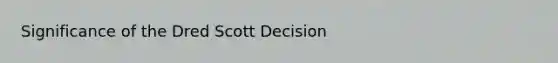 Significance of the Dred Scott Decision