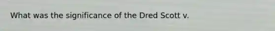 What was the significance of the Dred Scott v.