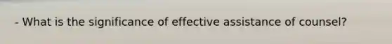 - What is the significance of effective assistance of counsel?