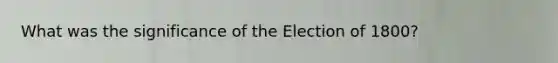 What was the significance of the Election of 1800?