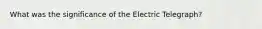 What was the significance of the Electric Telegraph?