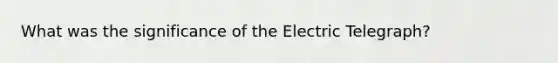 What was the significance of the Electric Telegraph?