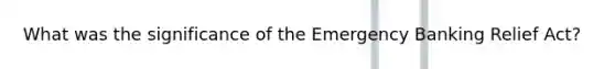 What was the significance of the Emergency Banking Relief Act?