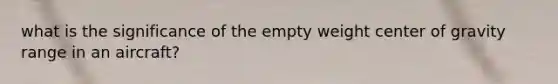 what is the significance of the empty weight center of gravity range in an aircraft?