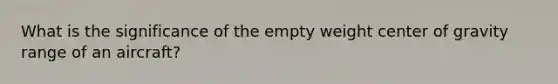 What is the significance of the empty weight center of gravity range of an aircraft?