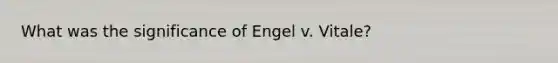 What was the significance of Engel v. Vitale?