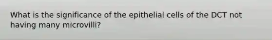 What is the significance of the epithelial cells of the DCT not having many microvilli?