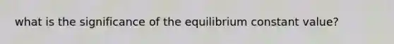 what is the significance of the equilibrium constant value?