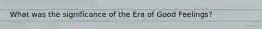 What was the significance of the Era of Good Feelings?