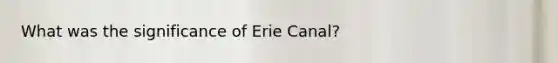 What was the significance of Erie Canal?