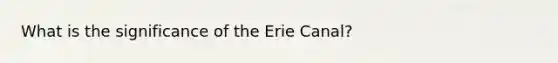 What is the significance of the Erie Canal?