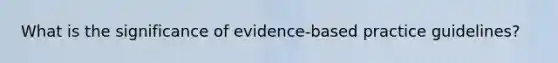 What is the significance of evidence-based practice guidelines?