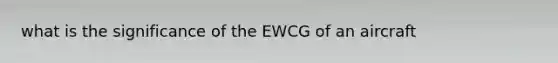 what is the significance of the EWCG of an aircraft