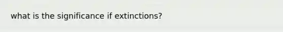 what is the significance if extinctions?