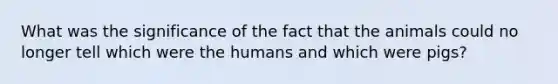 What was the significance of the fact that the animals could no longer tell which were the humans and which were pigs?