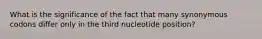 What is the significance of the fact that many synonymous codons differ only in the third nucleotide position?