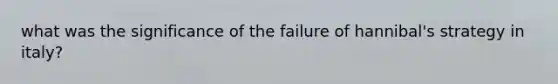 what was the significance of the failure of hannibal's strategy in italy?