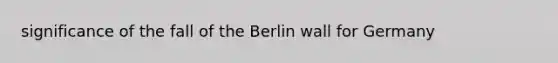 significance of the fall of the Berlin wall for Germany