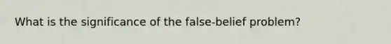 What is the significance of the false-belief problem?