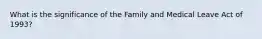 What is the significance of the Family and Medical Leave Act of 1993?