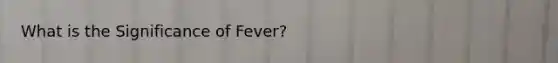 What is the Significance of Fever?