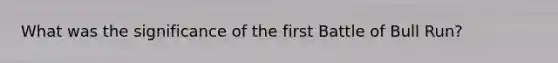 What was the significance of the first Battle of Bull Run?
