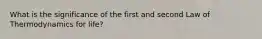 What is the significance of the first and second Law of Thermodynamics for life?