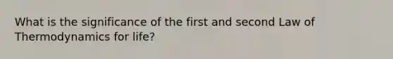What is the significance of the first and second Law of Thermodynamics for life?