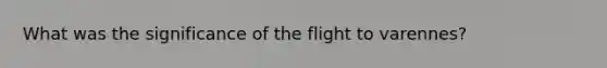 What was the significance of the flight to varennes?