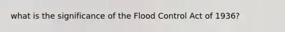 what is the significance of the Flood Control Act of 1936?