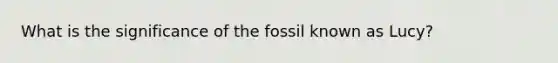 What is the significance of the fossil known as Lucy?