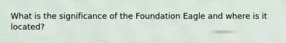 What is the significance of the Foundation Eagle and where is it located?