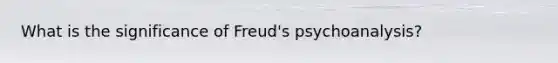 What is the significance of Freud's psychoanalysis?