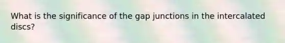 What is the significance of the gap junctions in the intercalated discs?