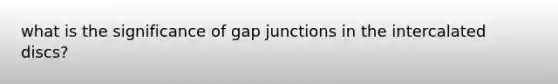 what is the significance of gap junctions in the intercalated discs?