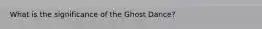 What is the significance of the Ghost Dance?