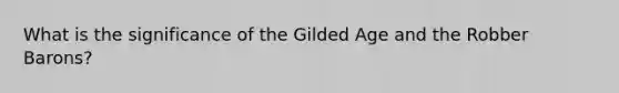 What is the significance of the Gilded Age and the Robber Barons?