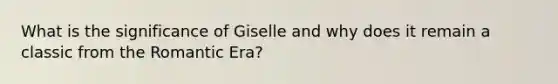 What is the significance of Giselle and why does it remain a classic from the Romantic Era?