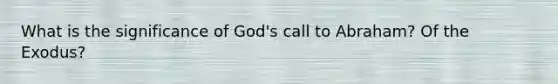 What is the significance of God's call to Abraham? Of the Exodus?