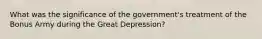 What was the significance of the government's treatment of the Bonus Army during the Great Depression?