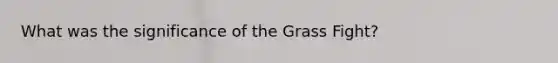 What was the significance of the Grass Fight?