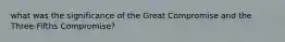 what was the significance of the Great Compromise and the Three-Fifths Compromise?