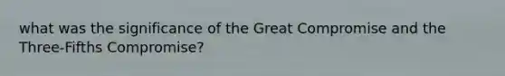 what was the significance of the Great Compromise and the Three-Fifths Compromise?