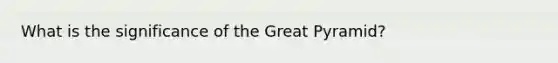 What is the significance of the Great Pyramid?