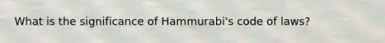 What is the significance of Hammurabi's code of laws?