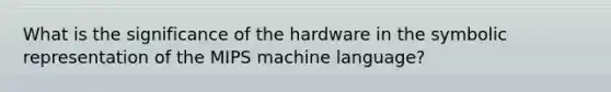 What is the significance of the hardware in the symbolic representation of the MIPS machine language?