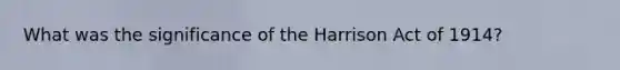 What was the significance of the Harrison Act of 1914?