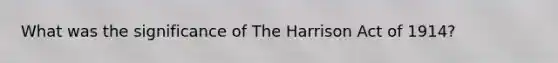 What was the significance of The Harrison Act of 1914?