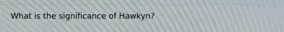 What is the significance of Hawkyn?